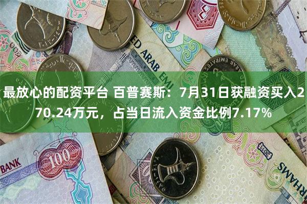 最放心的配资平台 百普赛斯：7月31日获融资买入270.24万元，占当日流入资金比例7.17%